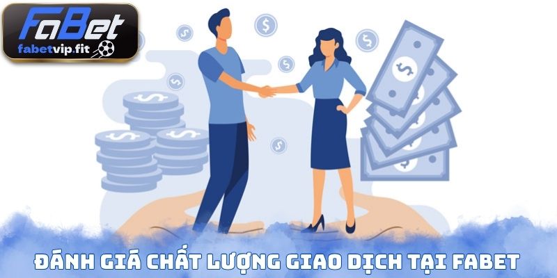 Đánh giá chất lượng giao dịch tại FAbet