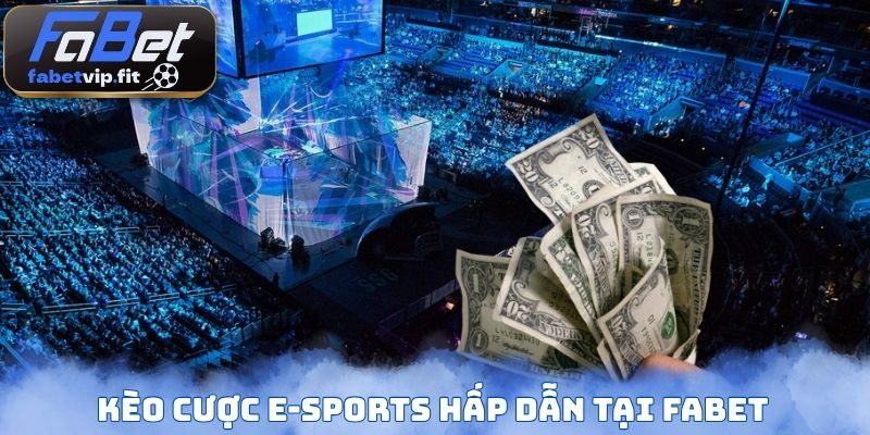 Kèo cược e-sports hấp dẫn tại Fabet